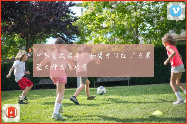 中冠首战启示：如愿开门红 广东晨星火种为何珍贵
