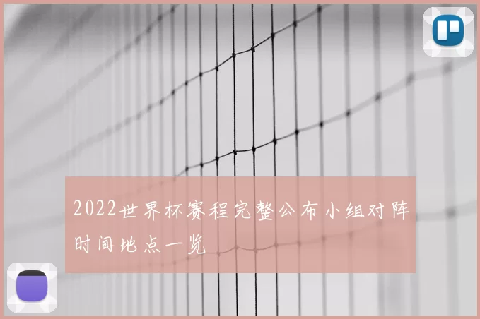 2022世界杯赛程完整公布小组对阵时间地点一览