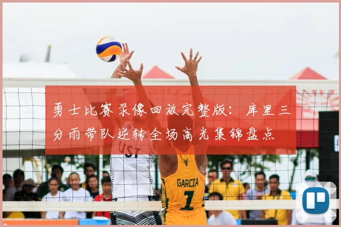 勇士比赛录像回放完整版：库里三分雨带队逆转全场高光集锦盘点